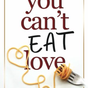 You Can't Eat Love: How Learning to Love Yourself Can Change Your Relationship with Food