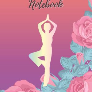 Notebook: Yoga & Rose - Lined Notebook, Diary, Log & Journal - Cute Gift for Girls, Teens and Women Who Love Yoga (8" x10" 120 Pages)