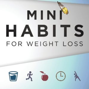 Mini Habits for Weight Loss: Stop Dieting. Form New Habits. Change Your Lifestyle Without Suffering.