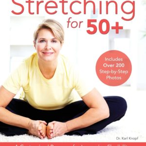 Stretching for 50+: A Customized Program for Increasing Flexibility, Avoiding Injury and Enjoying an Active Lifestyle