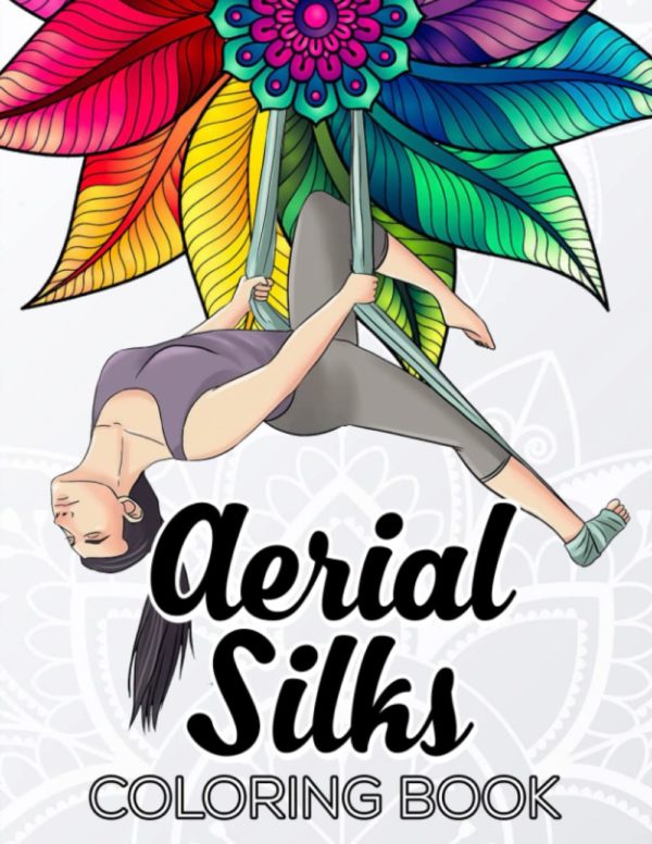 Aerial Silks Coloring Book: A Beautiful Display Coloring Pages Of Aerial Silks Positions For Adults Anxiety Reliving