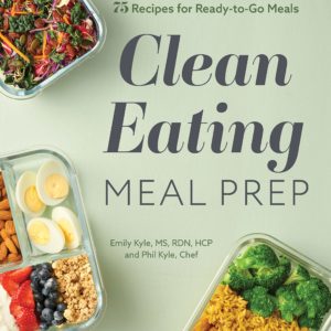 Clean Eating Meal Prep: 6 Weekly Plans and 75 Recipes for Ready-to-Go Meals