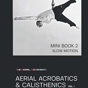 The Aerial movement® AERIAL ACROBATICS & CALISTHENICS VOLUME 1 (MINI BOOK 2 SLOW MOTION)