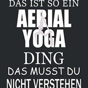 AERIAL YOGA: Notizbuch, Planer & Tagebuch mit 120 linierte Seiten A5 Format, DAS IST SO EIN AERIAL YOGA DING, DAS MUSST DU NICHT VERSTEHEN, EIN ... ALLE DIE AERIAL YOGA LIEBEN (German Edition)