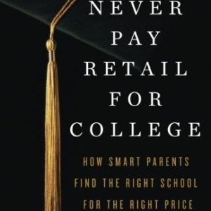 Never Pay Retail for College: How Smart Parents Find the Right School for the Right Price