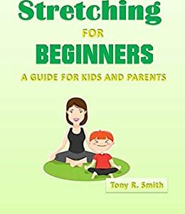 Stretching for Beginners : A Guide for Kids and Parents 100 Pages (Stay Flexible Book 1)