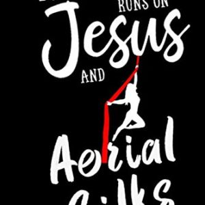 Thi Girl Runs On Jesus And Aerial Silks:: Aerialist Practice Notes Journal Gift Lined Journal Notebook - 120 Pages 6 x 9 Women Gift for Aerialist
