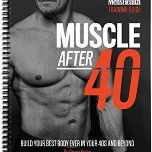 Men's Health: Muscle After 40: The Ultimate Step-by-Step Training Guide to Safely Build Your Best Body Ever in Your 40s and Beyond - Lose Unwanted Fat and Build Muscles!