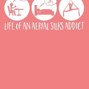 Life Of An Aerial Silks Addict: A Notebook & Journal For Aerialists, Aerial Instructors & Yoga Silks Lovers