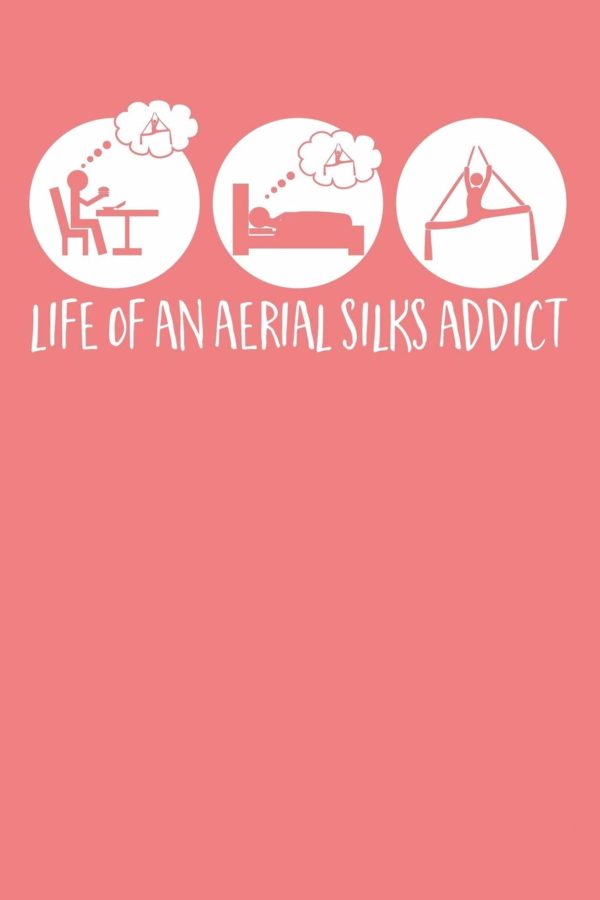 Life Of An Aerial Silks Addict: A Notebook & Journal For Aerialists, Aerial Instructors & Yoga Silks Lovers