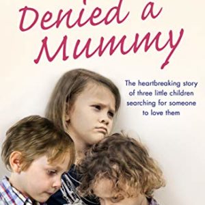 Denied a Mummy: The heartbreaking story of three little children searching for someone to love them. (A Maggie Hartley Foster Carer Story)