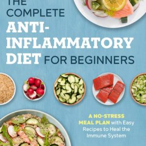 The Complete Anti-Inflammatory Diet for Beginners: A No-Stress Meal Plan with Easy Recipes to Heal the Immune System