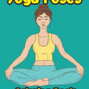 Yoga Poses Coloring Book: Ant-Stress Illustrations To Color, Learn And Practice. Birthday, Christmas, Halloween, Thanksgiving, Easter Gift