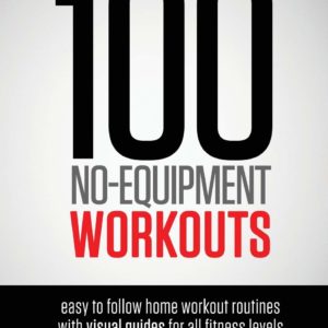 100 No-Equipment Workouts Vol. 1: Easy to Follow Home Workout Routines with Visual Guides for all Fitness Levels (1)