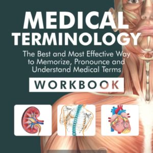 Medical Terminology: The Best and Most Effective Way to Memorize, Pronounce and Understand Medical Terms: Workbook