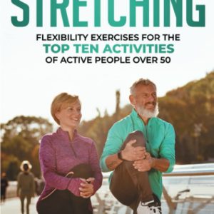 Stretching: Flexibility Exercises for the Top Ten Activities of Active People over 50 (Life After 50)
