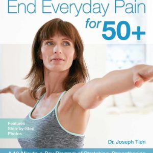 End Everyday Pain for 50+: A 10-Minute-a-Day Program of Stretching, Strengthening and Movement to Break the Grip of Pain