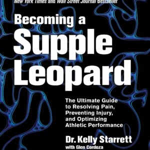 Becoming a Supple Leopard 2nd Edition: The Ultimate Guide to Resolving Pain, Preventing Injury, and Optimizing Athletic Performance