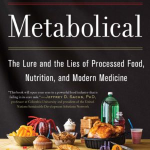 Metabolical: The Lure and the Lies of Processed Food, Nutrition, and Modern Medicine