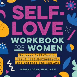 Self-Love Workbook for Women: Release Self-Doubt, Build Self-Compassion, and Embrace Who You Are (Self-Help Workbooks for Women)