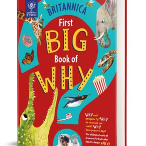Britannica's First Big Book of Why: Why can't penguins fly? Why do we brush our teeth? Why does popcorn pop? The ultimate book of answers for kids who need to know WHY!
