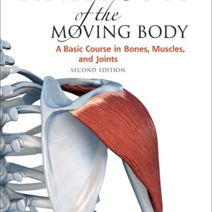 Anatomy of the Moving Body, Second Edition: A Basic Course in Bones, Muscles, and Joints