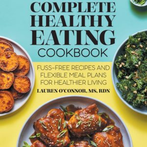 The Complete Healthy Eating Cookbook: Fuss-Free Recipes and Flexible Meal Plans for Healthier Living