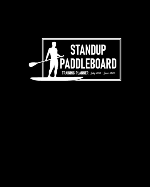 Standup Paddleboard Training Planner July 2021 - June 2022: Monthly Calendar to Schedule Practice and Meetings; Address Pages for Team’s Contact ... Dot Grid Pages for Planning Game Strategies