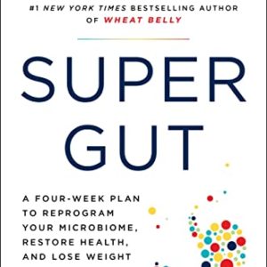Super Gut: A Four-Week Plan to Reprogram Your Microbiome, Restore Health, and Lose Weight