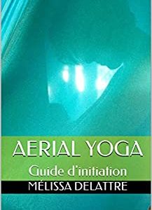 AERIAL YOGA: Guide d'initiation (French Edition)