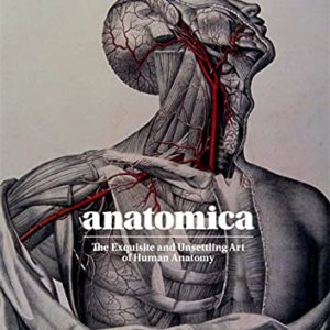Anatomica: The Exquisite and Unsettling Art of Human Anatomy