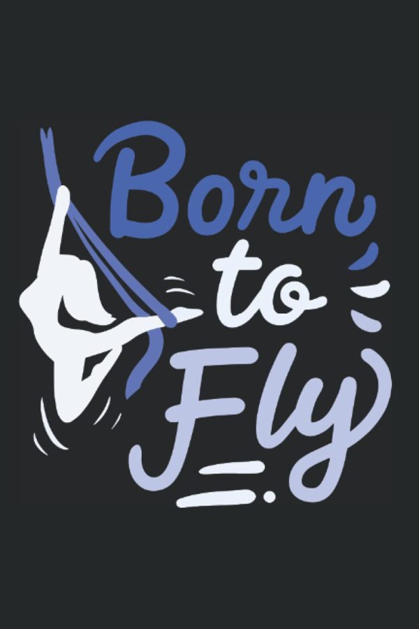 Born To Fly: Notebook For Aerial Yoga Fitness Aerial Silk Dancer Asana (Ruled Paper, 120 Lined Pages, 6" x 9") Aerial Yoga Sayings For Aerialist & Antigravity