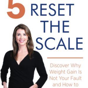 5 Steps to Reset the Scale: Discover Why Weight Gain Is Not Your Fault and How to Take the Weight Off for Good