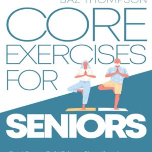 Core Exercises for Seniors: Boost Energy, Build Balance, Strength and Confidence for Active Aging After 60 (Strength Training for Seniors)