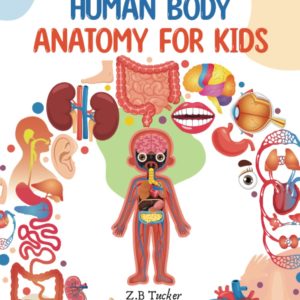 Understanding the Human Body: Human Anatomy Made Easy for Kids