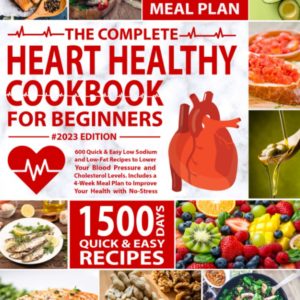The Heart Healthy Cookbook for Beginners: 600 Quick & Easy Low Sodium and Low-Fat Recipes to Lower Your Blood Pressure and Cholesterol Levels | 4-Week Meal Plan to Improve Your Health with No-Stress