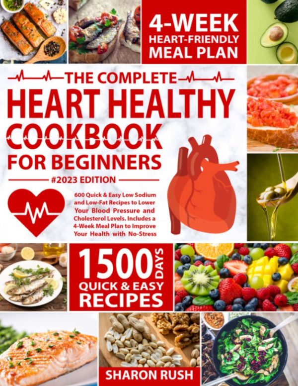 The Heart Healthy Cookbook for Beginners: 600 Quick & Easy Low Sodium and Low-Fat Recipes to Lower Your Blood Pressure and Cholesterol Levels | 4-Week Meal Plan to Improve Your Health with No-Stress