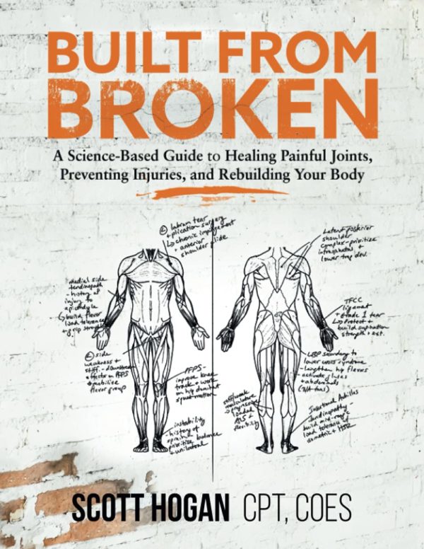 Built from Broken: A Science-Based Guide to Healing Painful Joints, Preventing Injuries, and Rebuilding Your Body