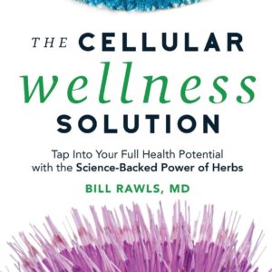 The Cellular Wellness Solution: Tap Into Your Full Health Potential with the Science-Backed Power of Herbs