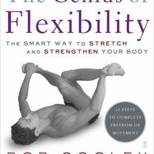 The Genius of Flexibility: The Smart Way to Stretch and Strengthen Your Body