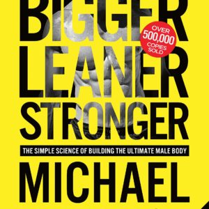 Bigger Leaner Stronger: The Simple Science of Building the Ultimate Male Body