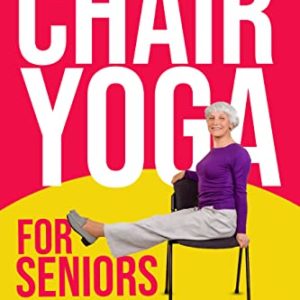 Chair Yoga for Seniors: Guided Exercises for Elderly to Improve Balance, Flexibility and Increase Strength After 60 (Strength Training for Seniors)