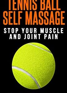 Tennis Ball Self Massage: Stop Your Muscle and Joint Pain