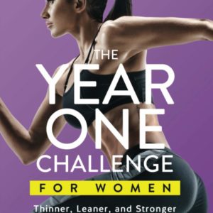 The Year One Challenge for Women: Thinner, Leaner, and Stronger Than Ever in 12 Months (The Thinner Leaner Stronger Series)