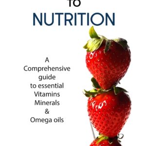 A Guidebook to Nutrition: A Comprehensive guide to essential Vitamins, Minerals & Omega oils