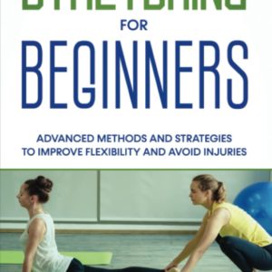 Stretching for Beginners: Advanced Methods and Strategies to Improve Flexibility and Avoid Injuries