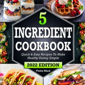 5 Ingredient Cookbook: Quick & Easy Recipes To Make Healthy Eating Simple | Beginners Guide to Cooking