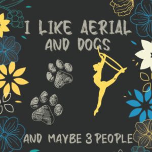 I Like Aerial And Dogs Aerialist Journal Gift: Aerialist Practice Notes Journal Gift Circus Journal Goals Tracking for Aerialist