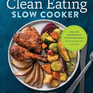 The Clean Eating Slow Cooker: A Healthy Cookbook of Wholesome Meals that Prep Fast & Cook Slow