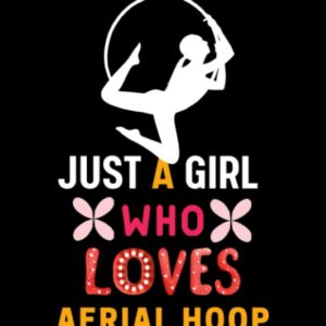 Just A Girl Who Loves Aerial Hoop: Aerial HoopLined Notebook, Journal, Diary, Composition Notebook, Gifts for Aerial HoopLovers